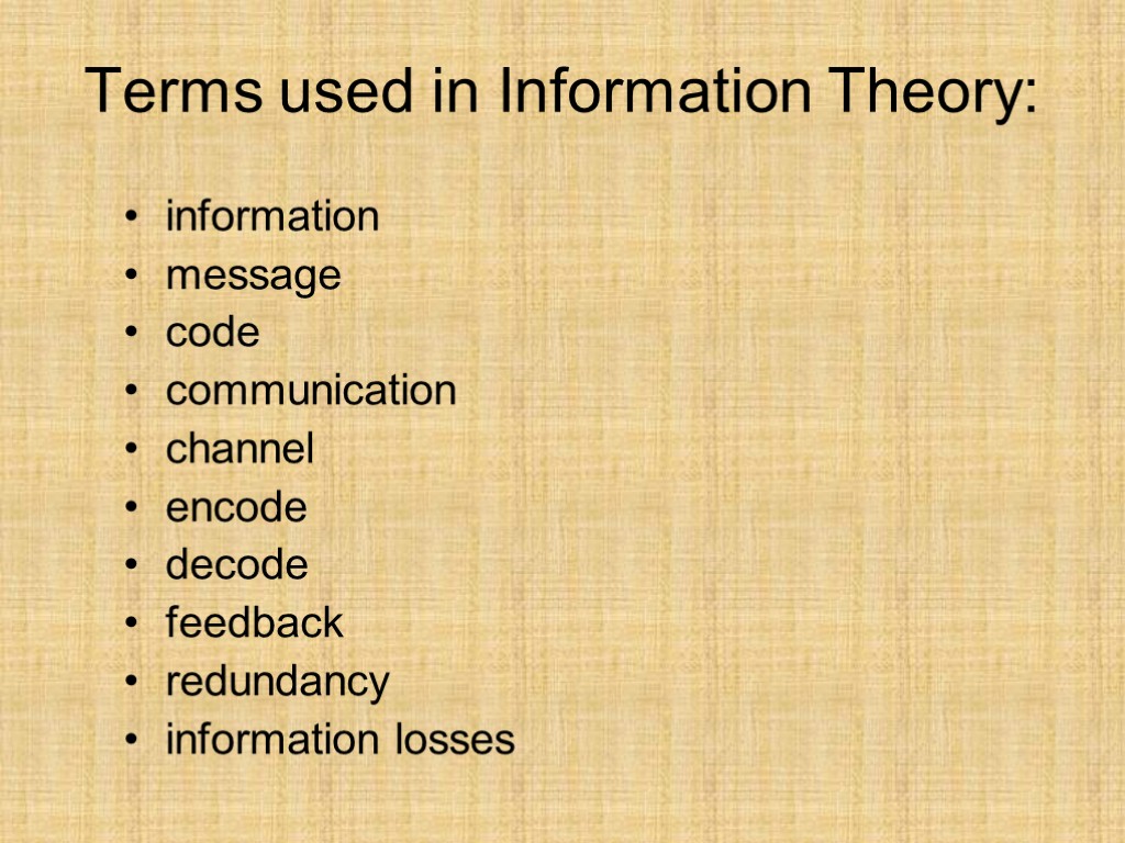 Terms used in Information Theory: information message code communication channel encode decode feedback redundancy